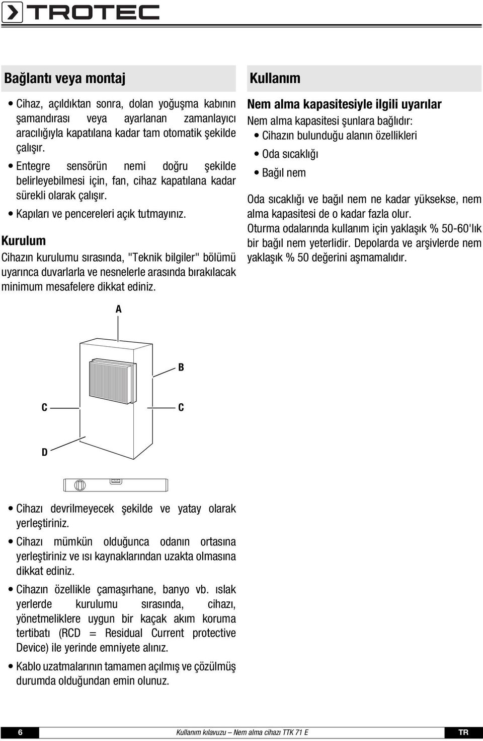 Kurulum Cihazın kurulumu sırasında, "Teknik bilgiler" bölümü uyarınca duvarlarla ve nesnelerle arasında bırakılacak minimum mesafelere dikkat ediniz.