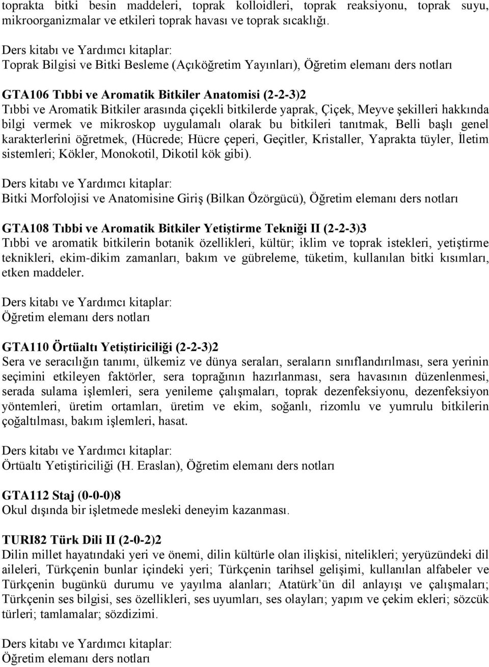 hakkında bilgi vermek ve mikroskop uygulamalı olarak bu bitkileri tanıtmak, Belli başlı genel karakterlerini öğretmek, (Hücrede; Hücre çeperi, Geçitler, Kristaller, Yaprakta tüyler, İletim