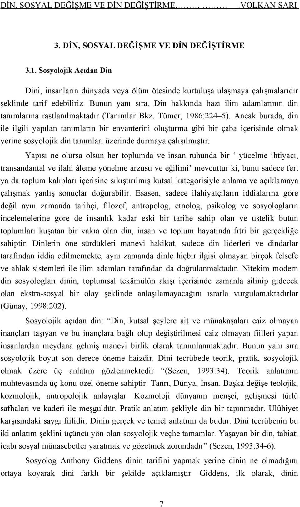 Bunun yanı sıra, Din hakkında bazı ilim adamlarının din tanımlarına rastlanılmaktadır (Tanımlar Bkz. Tümer, 1986:224 5).