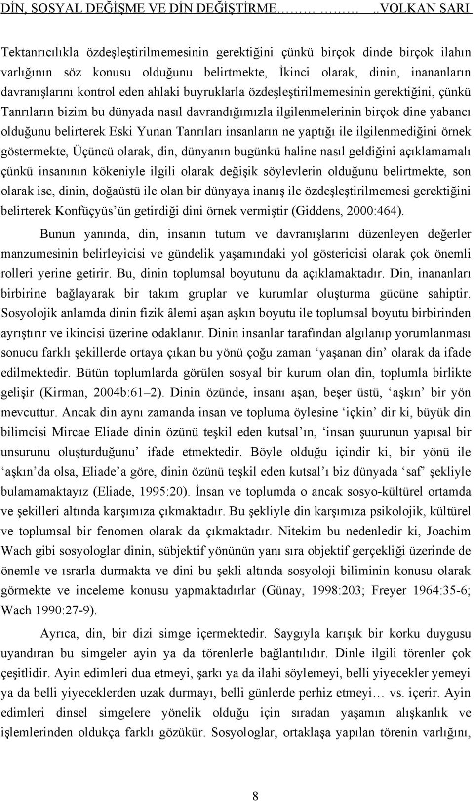 buyruklarla özdeşleştirilmemesinin gerektiğini, çünkü Tanrıların bizim bu dünyada nasıl davrandığımızla ilgilenmelerinin birçok dine yabancı olduğunu belirterek Eski Yunan Tanrıları insanların ne