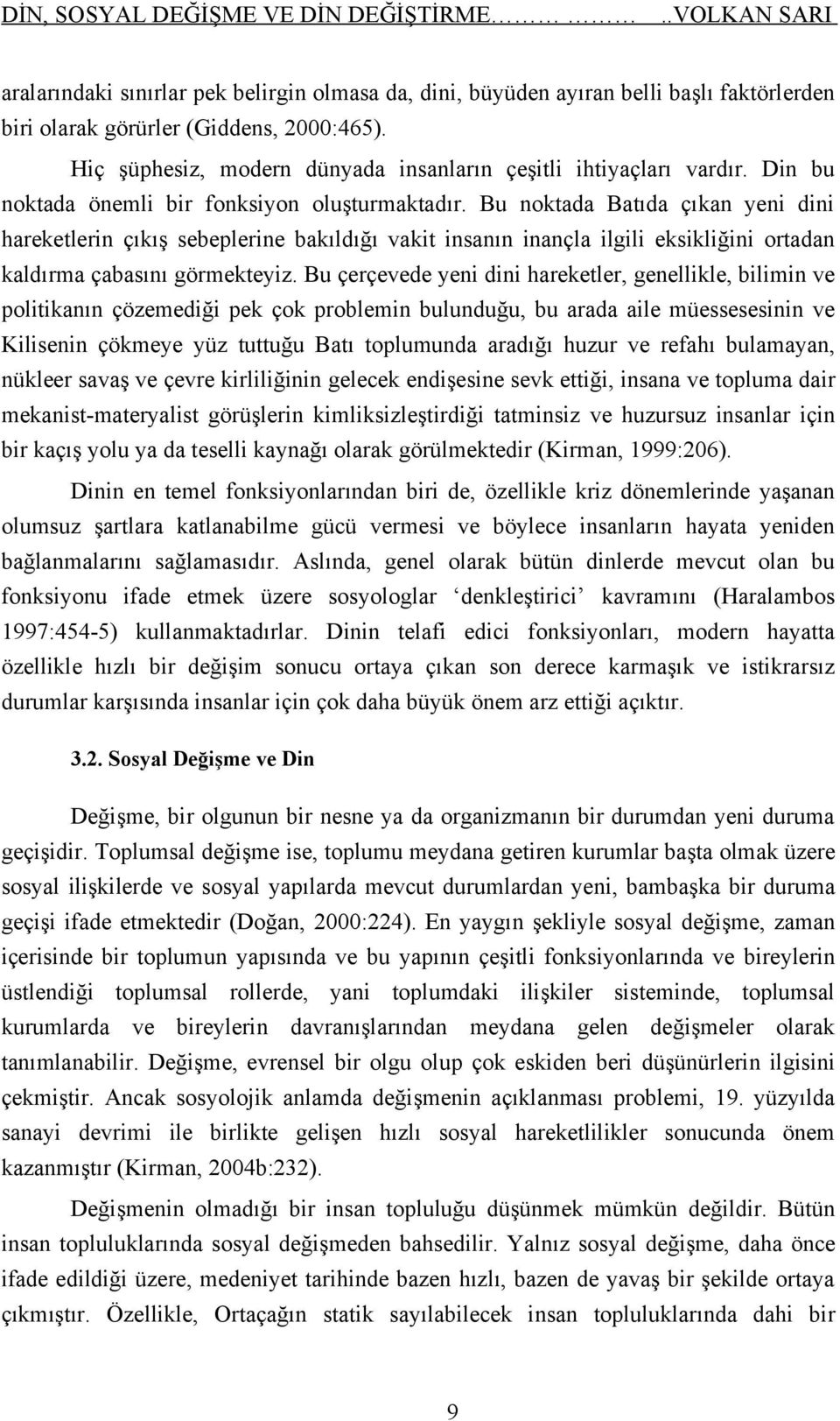 Bu noktada Batıda çıkan yeni dini hareketlerin çıkış sebeplerine bakıldığı vakit insanın inançla ilgili eksikliğini ortadan kaldırma çabasını görmekteyiz.