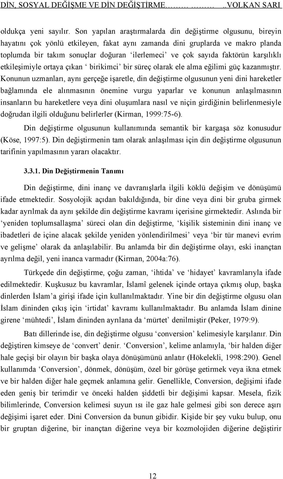 sayıda faktörün karşılıklı etkileşimiyle ortaya çıkan birikimci bir süreç olarak ele alma eğilimi güç kazanmıştır.