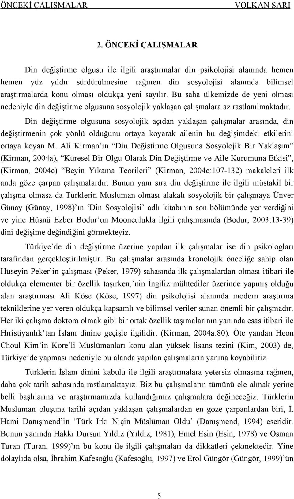 oldukça yeni sayılır. Bu saha ülkemizde de yeni olması nedeniyle din değiştirme olgusuna sosyolojik yaklaşan çalışmalara az rastlanılmaktadır.