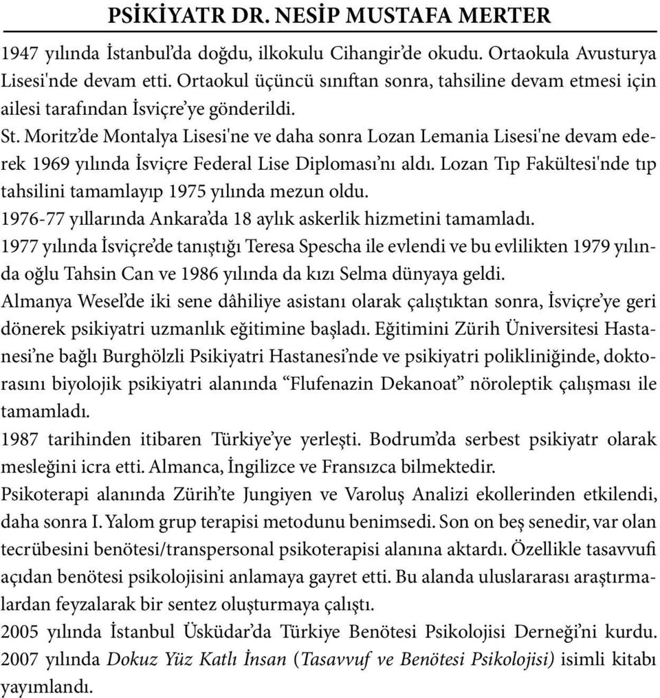 Moritz de Montalya Lisesi'ne ve daha sonra Lozan Lemania Lisesi'ne devam ederek 1969 yılında İsviçre Federal Lise Diploması nı aldı.