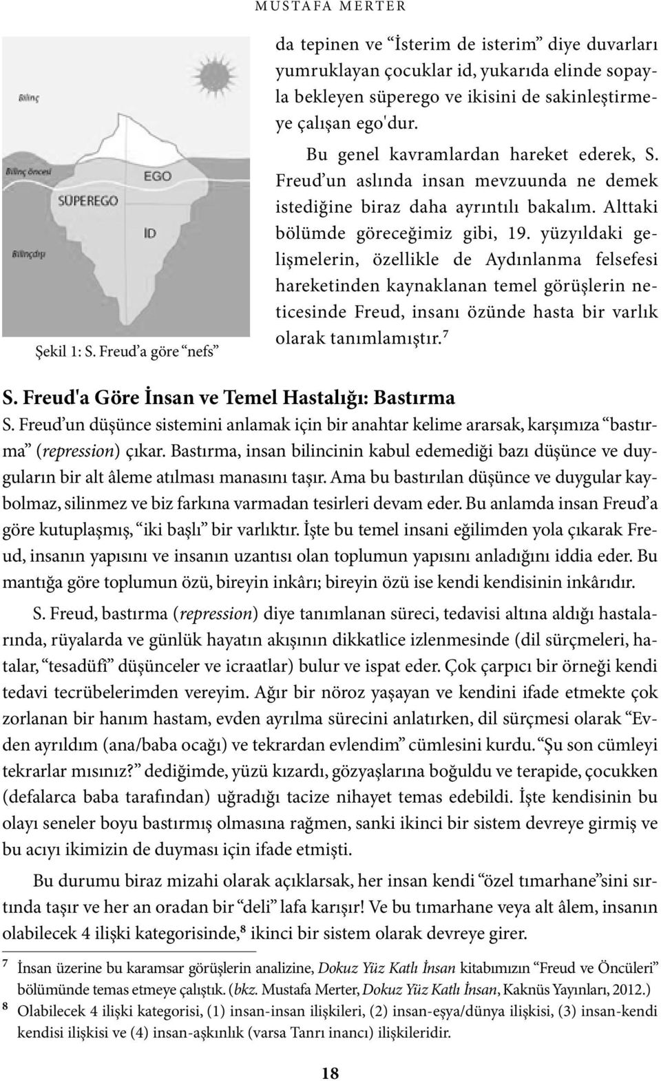 Bu genel kavramlardan hareket ederek, S. Freud un aslında insan mevzuunda ne demek istediğine biraz daha ayrıntılı bakalım. lttaki bölümde göreceğimiz gibi, 19.