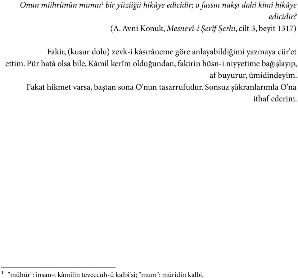 cür'et ettim. Pür hatâ olsa bile, Kâmil kerîm olduğundan, fakirin hüsn-i niyyetime bağışlayıp, af buyurur, ümidindeyim.