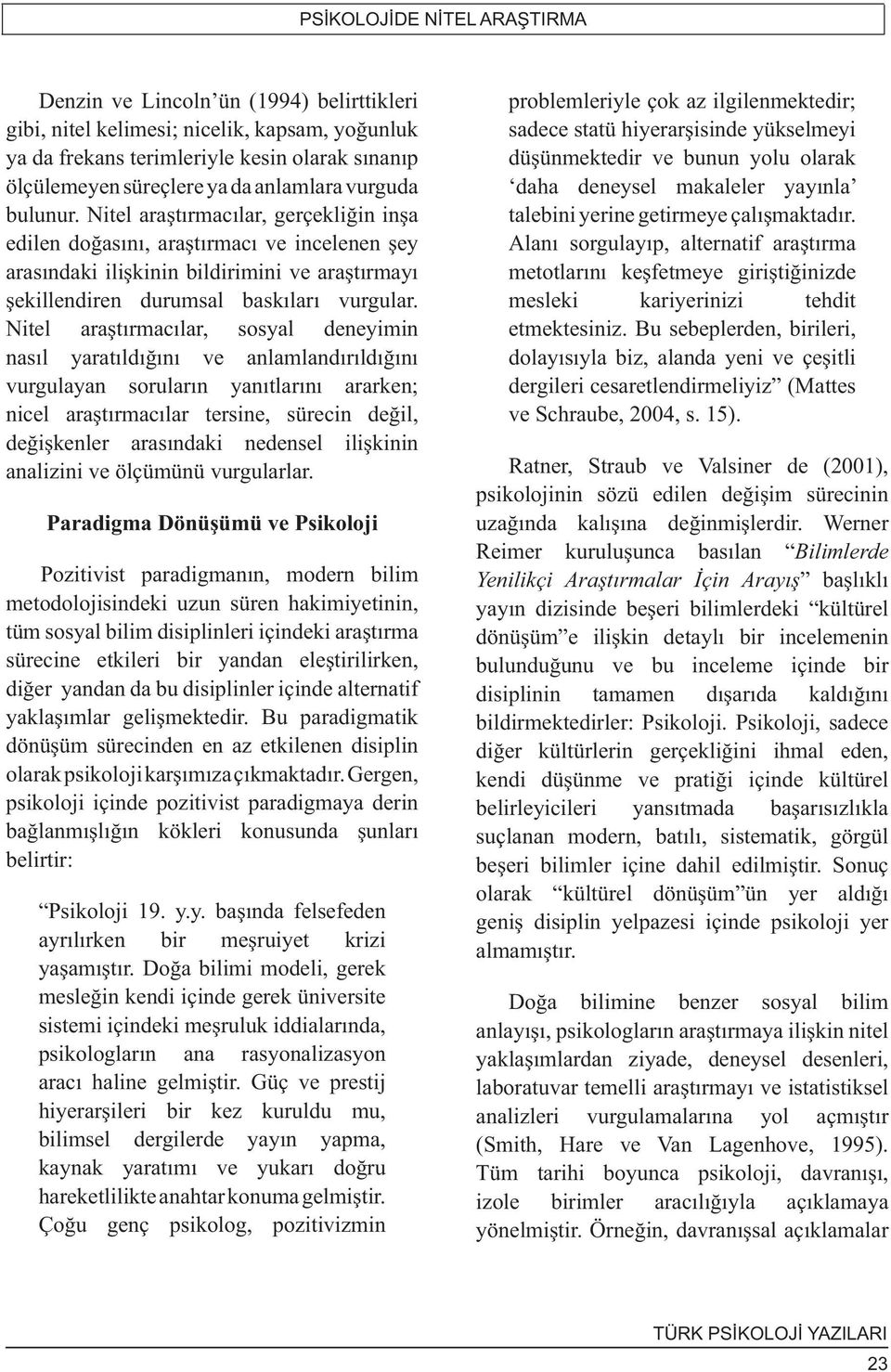 Nitel araştırmacılar, gerçekliğin inşa edilen doğasını, araştırmacı ve incelenen şey arasındaki ilişkinin bildirimini ve araştırmayı şekillendiren durumsal baskıları vurgular.