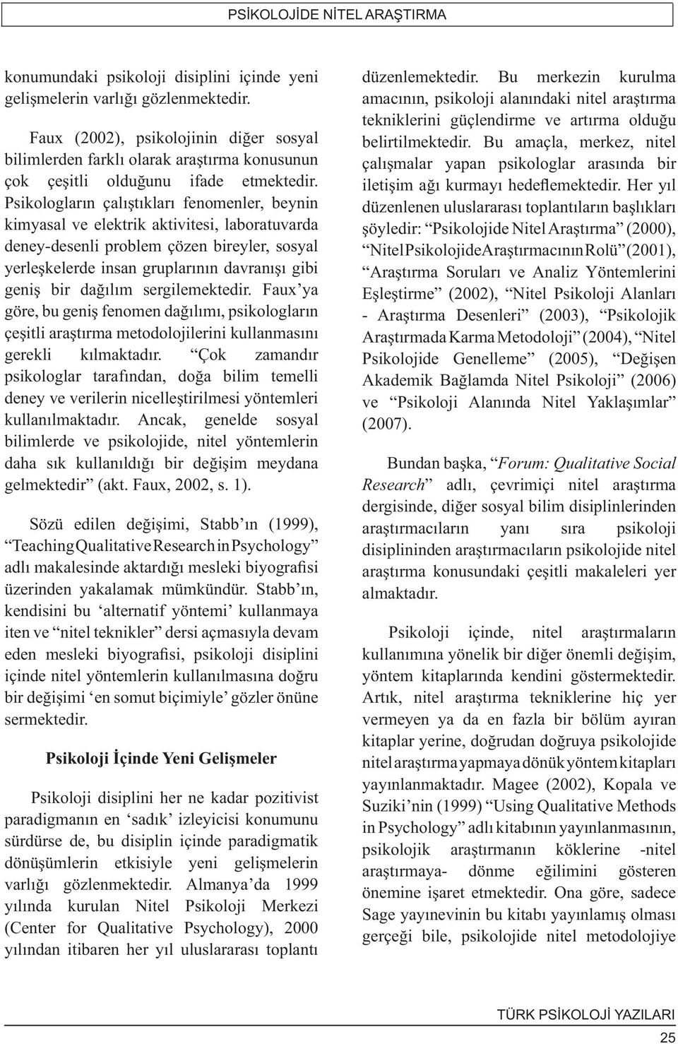 Psikologların çalıştıkları fenomenler, beynin kimyasal ve elektrik aktivitesi, laboratuvarda deney-desenli problem çözen bireyler, sosyal yerleşkelerde insan gruplarının davranışı gibi geniş bir