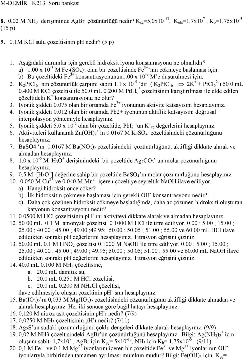 b) Bu çözeltideki Fe 3+ konsantrasyonunun1.00 x 10-9 M e düşürülmesi için. 2. K 2 PtCl 6 nin çözünürlük çarpımı sabiti 1.1 x 10-5 dir. ( K 2 PtCl 6 2K + + PtCl 6 ) 50 0 ml 0.