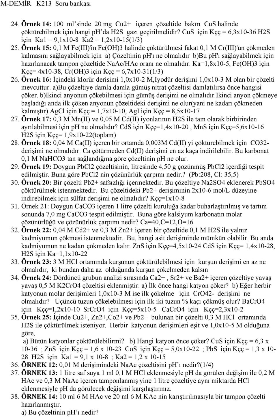 Örnek 15: 0,1 M Fe(III)'in Fe(OH)3 halinde çöktürülmesi fakat 0,1 M Cr(III)'ün çökmeden kalmasını sağlayabilmek için a) Çözeltinin ph'ı ne olmalıdır b)bu ph'ı sağlayabilmek için hazırlanacak tampon