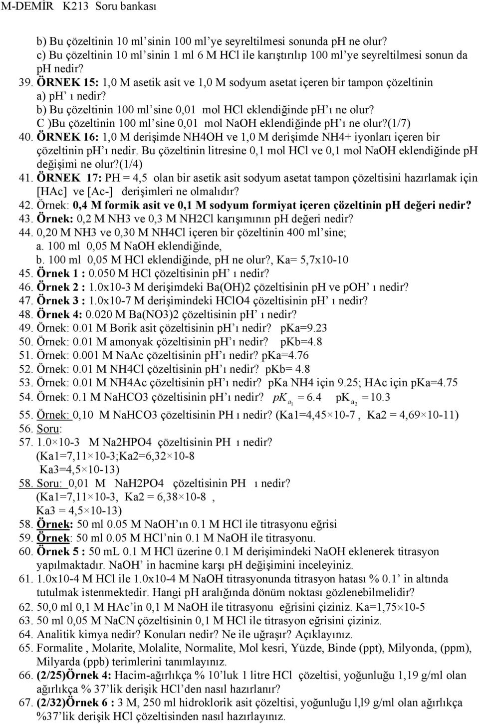 C )Bu çözeltinin 100 ml sine 0,01 mol NaOH eklendiğinde ph ı ne olur?(1/7) 40. ÖRNEK 16: 1,0 M derişimde NH4OH ve 1,0 M derişimde NH4+ iyonları içeren bir çözeltinin ph ı nedir.