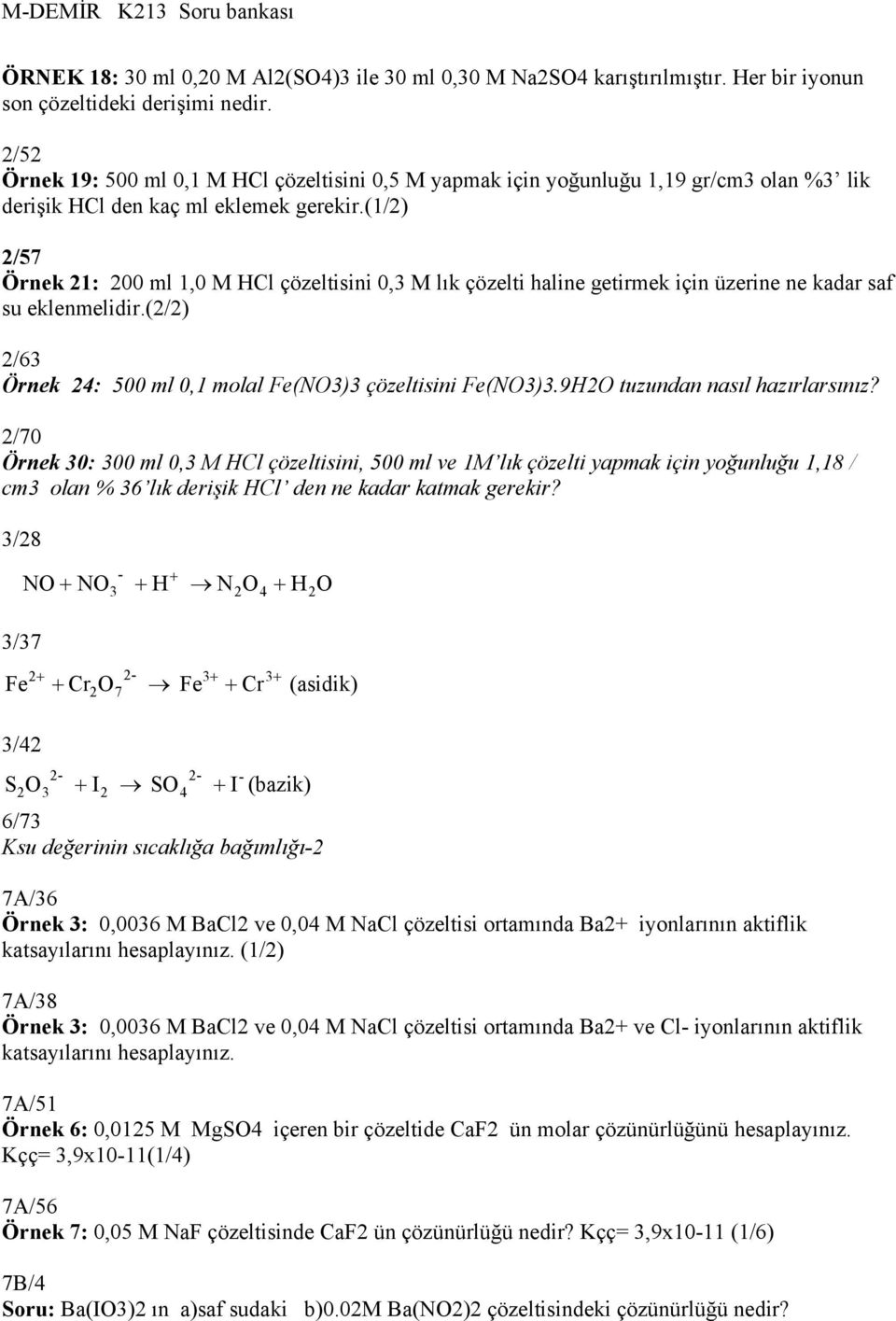 (1/2) 2/57 Örnek 21: 200 ml 1,0 M HCl çözeltisini 0,3 M lık çözelti haline getirmek için üzerine ne kadar saf su eklenmelidir.(2/2) 2/63 Örnek 24: 500 ml 0,1 molal Fe(NO3)3 çözeltisini Fe(NO3)3.
