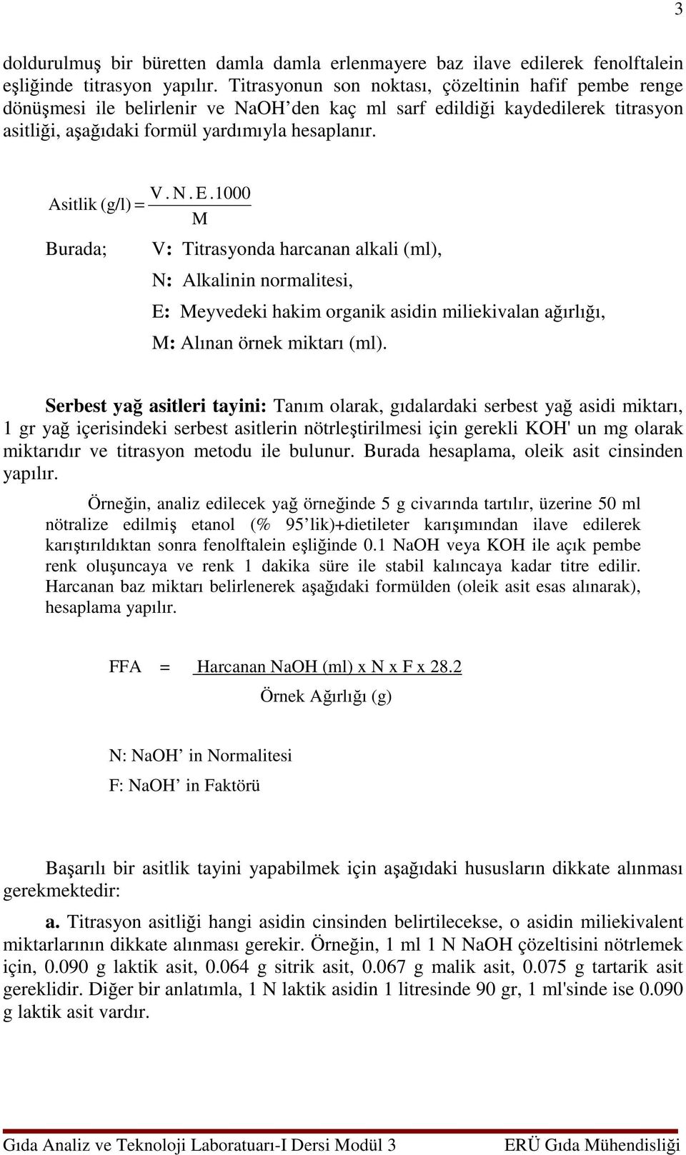 1000 Asitlik (g/l) = M Burada; V: Titrasyonda harcanan alkali (ml), N: Alkalinin normalitesi, E: Meyvedeki hakim organik asidin miliekivalan ağırlığı, M: Alınan örnek miktarı (ml).