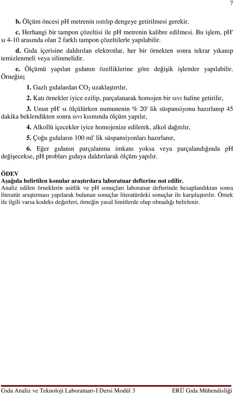 Örneğin; 1. Gazlı gıdalardan CO 2 uzaklaştırılır, 2. Katı örnekler iyice ezilip, parçalanarak homojen bir sıvı haline getirilir, 3.