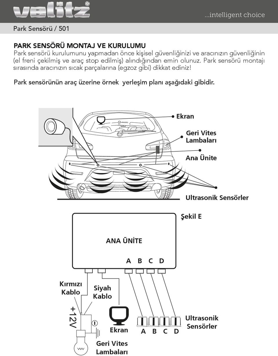Park sensörü montajı sırasında aracınızın sıcak parçalarına (egzoz gibi) dikkat ediniz!