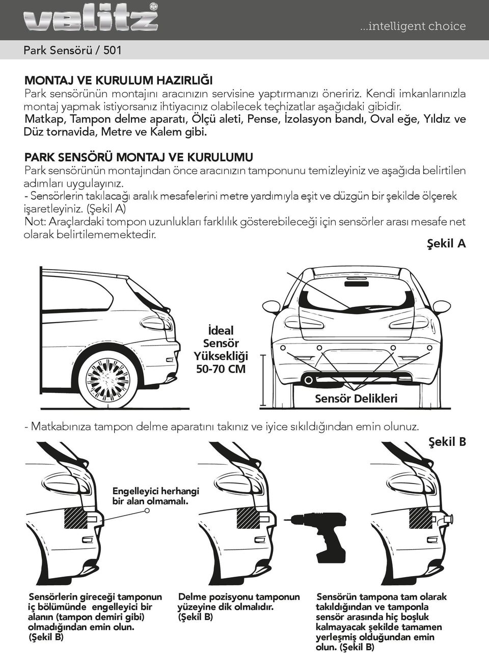 PARK SENSÖRÜ MONTAJ VE KURULUMU Park sensörünün montajından önce aracınızın tamponunu temizleyiniz ve aşağıda belirtilen adımları uygulayınız.