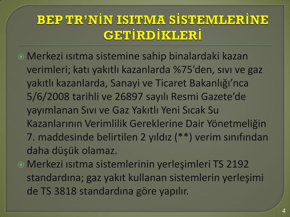 Kazanlarının Verimlilik Gereklerine Dair Yönetmeliğin 7. maddesinde belirtilen 2 yıldız (**) verim sınıfından daha düşük olamaz.