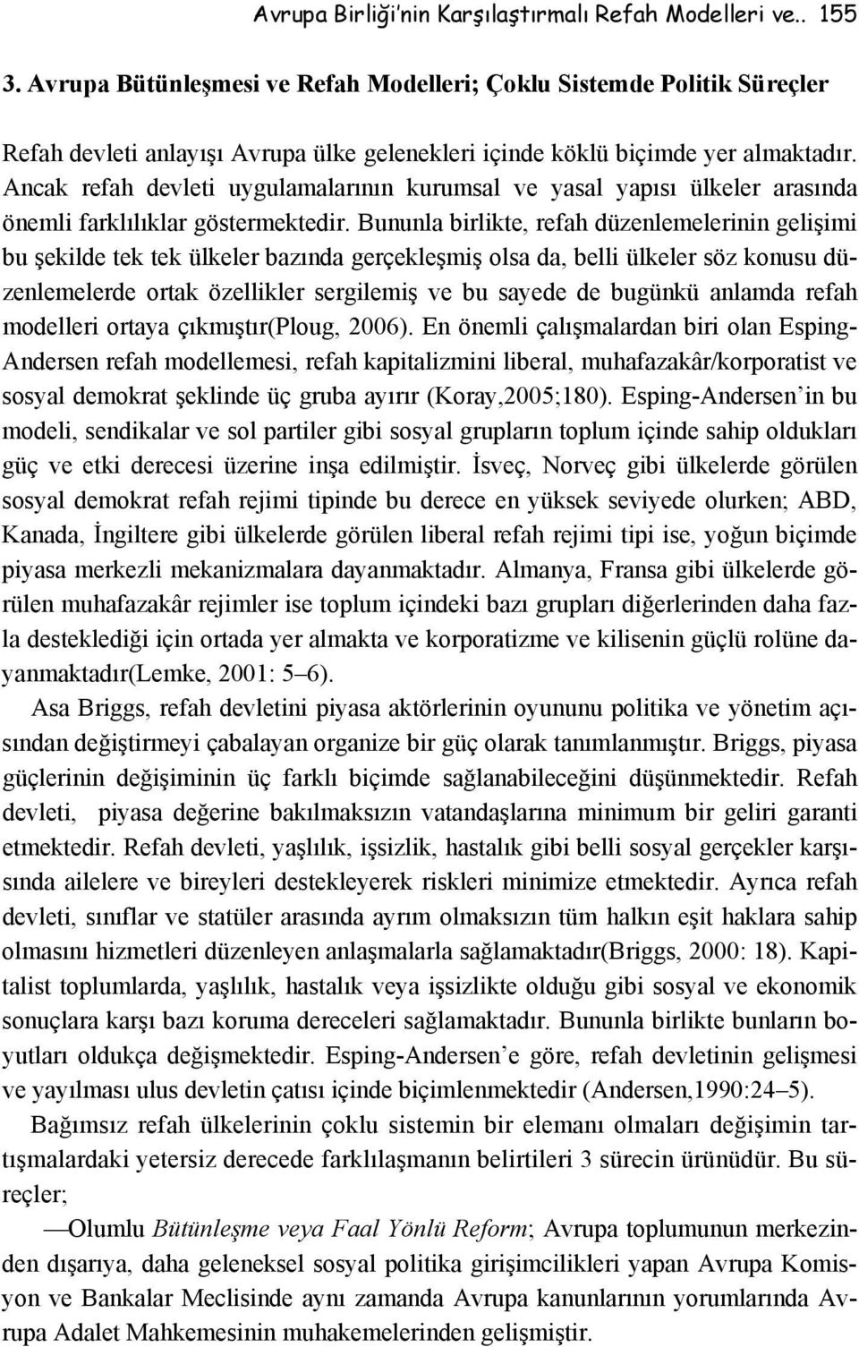 Ancak refah devleti uygulamalarının kurumsal ve yasal yapısı ülkeler arasında önemli farklılıklar göstermektedir.