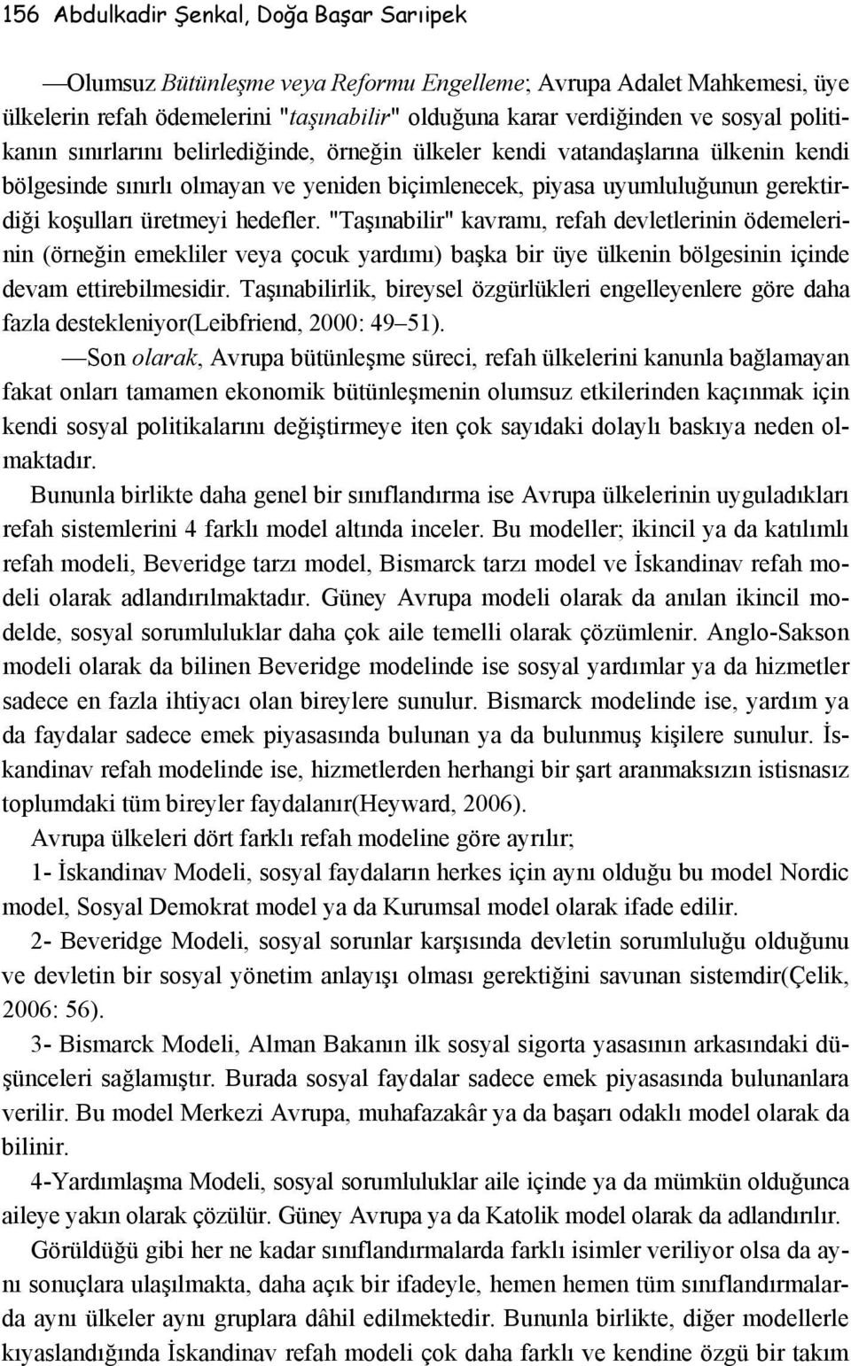 hedefler. "Taşınabilir" kavramı, refah devletlerinin ödemelerinin (örneğin emekliler veya çocuk yardımı) başka bir üye ülkenin bölgesinin içinde devam ettirebilmesidir.