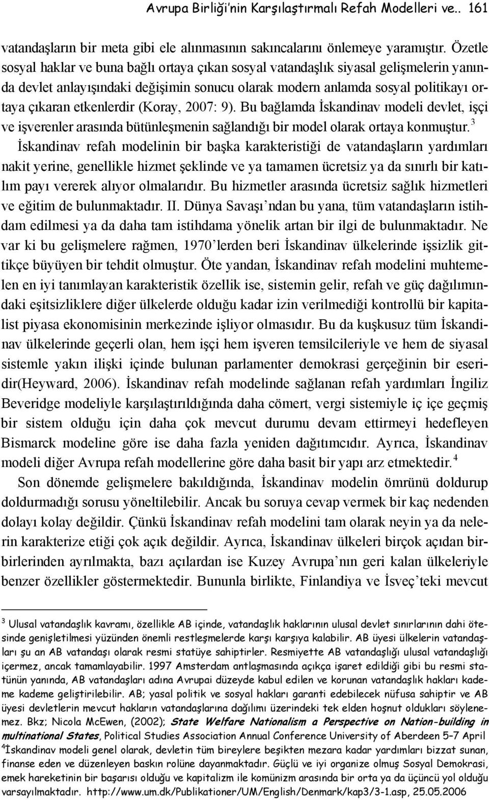 etkenlerdir (Koray, 2007: 9). Bu bağlamda İskandinav modeli devlet, işçi ve işverenler arasında bütünleşmenin sağlandığı bir model olarak ortaya konmuştur.