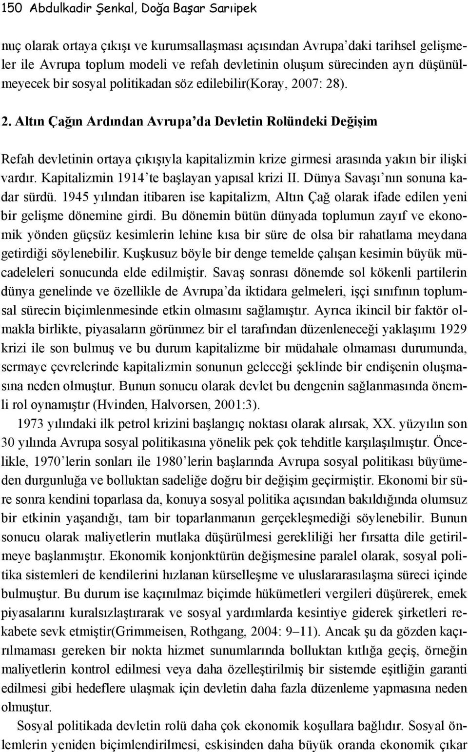 07: 28). 2. Altın Çağın Ardından Avrupa da Devletin Rolündeki Değişim Refah devletinin ortaya çıkışıyla kapitalizmin krize girmesi arasında yakın bir ilişki vardır.