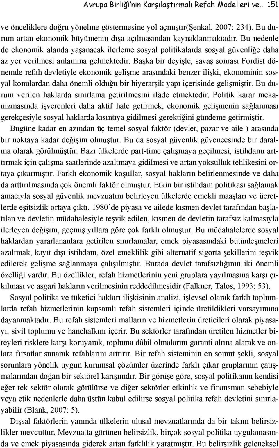 Bu nedenle de ekonomik alanda yaşanacak ilerleme sosyal politikalarda sosyal güvenliğe daha az yer verilmesi anlamına gelmektedir.