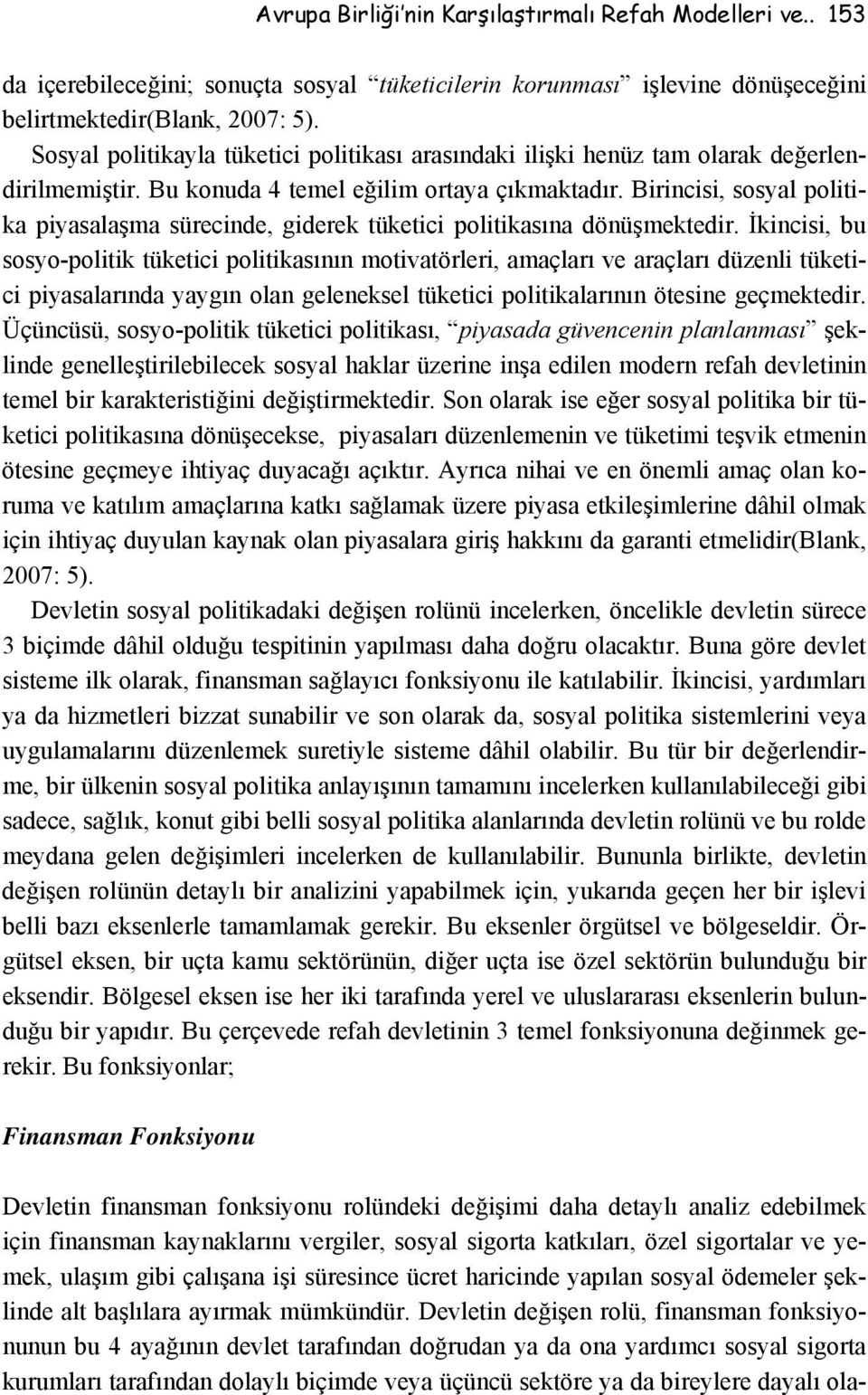 Birincisi, sosyal politika piyasalaşma sürecinde, giderek tüketici politikasına dönüşmektedir.