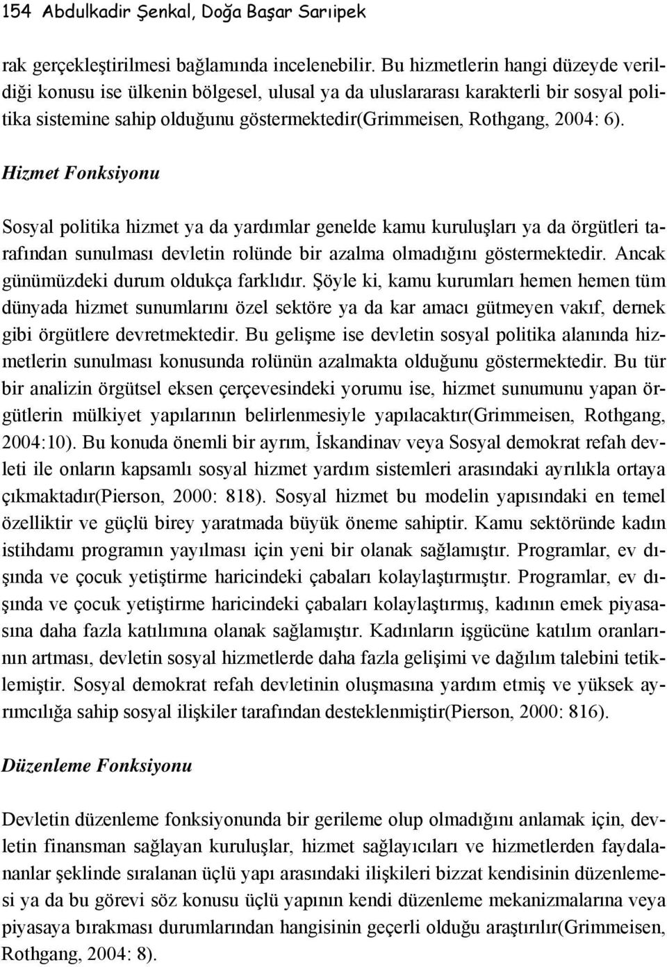 Hizmet Fonksiyonu Sosyal politika hizmet ya da yardımlar genelde kamu kuruluşları ya da örgütleri tarafından sunulması devletin rolünde bir azalma olmadığını göstermektedir.