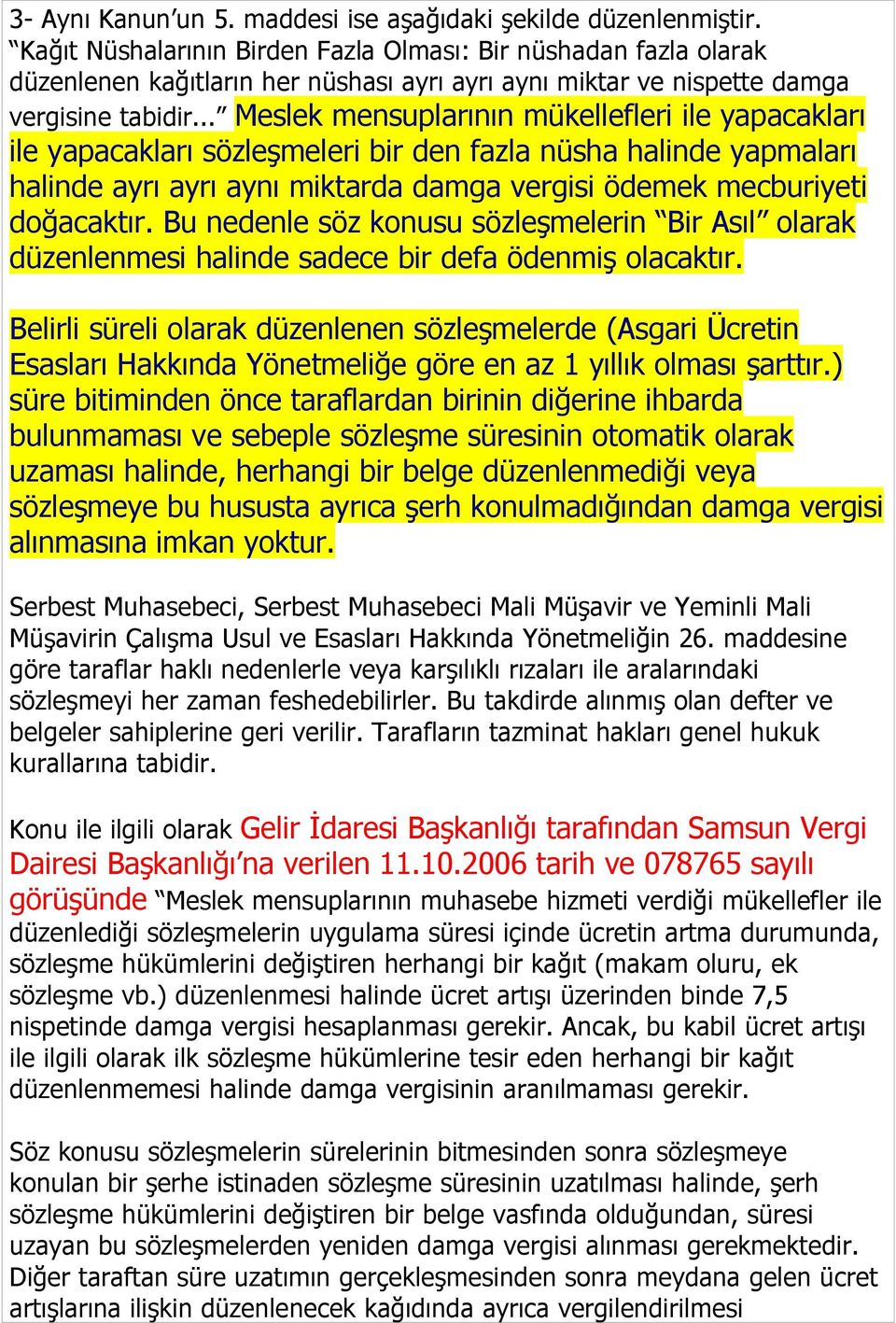 .. Meslek mensuplarının mükellefleri ile yapacakları ile yapacakları sözleşmeleri bir den fazla nüsha halinde yapmaları halinde ayrı ayrı aynı miktarda damga vergisi ödemek mecburiyeti doğacaktır.