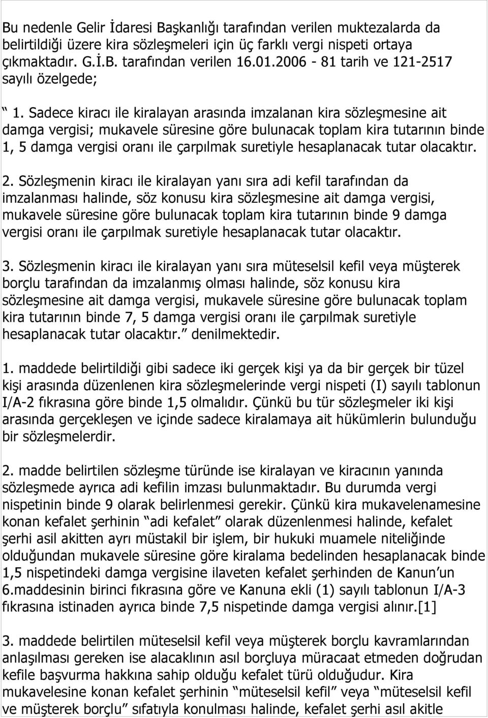 Sadece kiracı ile kiralayan arasında imzalanan kira sözleşmesine ait damga vergisi; mukavele süresine göre bulunacak toplam kira tutarının binde 1, 5 damga vergisi oranı ile çarpılmak suretiyle