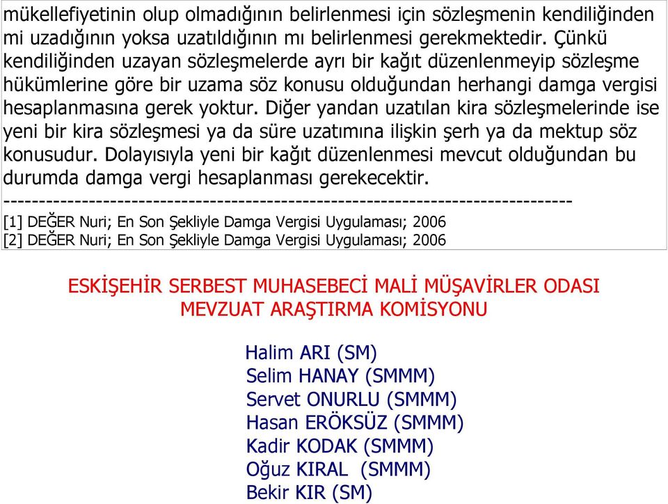 Diğer yandan uzatılan kira sözleşmelerinde ise yeni bir kira sözleşmesi ya da süre uzatımına ilişkin şerh ya da mektup söz konusudur.