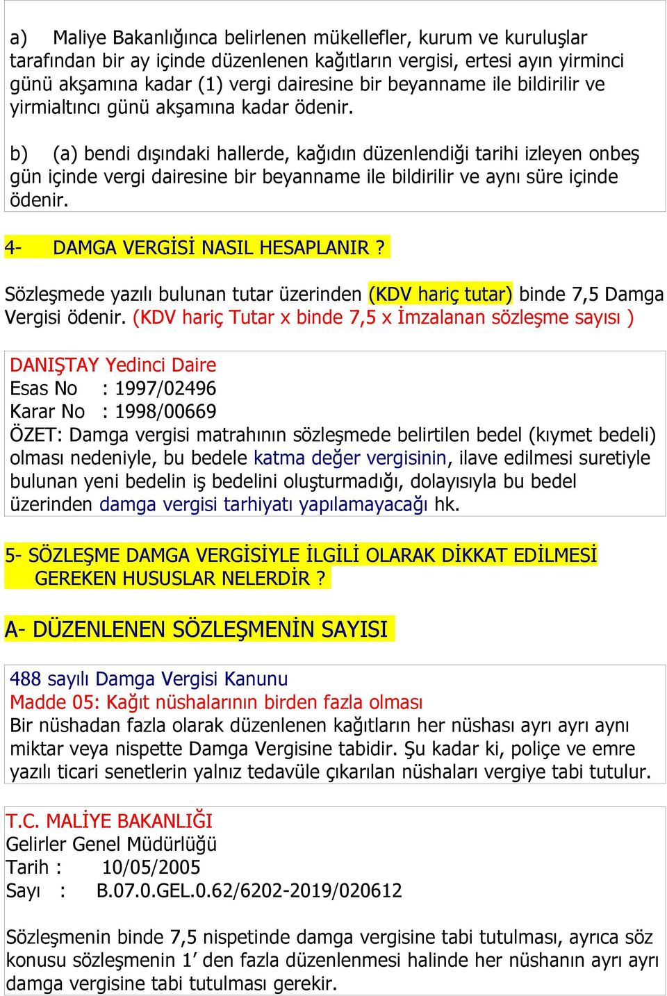 b) (a) bendi dışındaki hallerde, kağıdın düzenlendiği tarihi izleyen onbeş gün içinde vergi dairesine bir beyanname ile bildirilir ve aynı süre içinde ödenir. 4- DAMGA VERGİSİ NASIL HESAPLANIR?