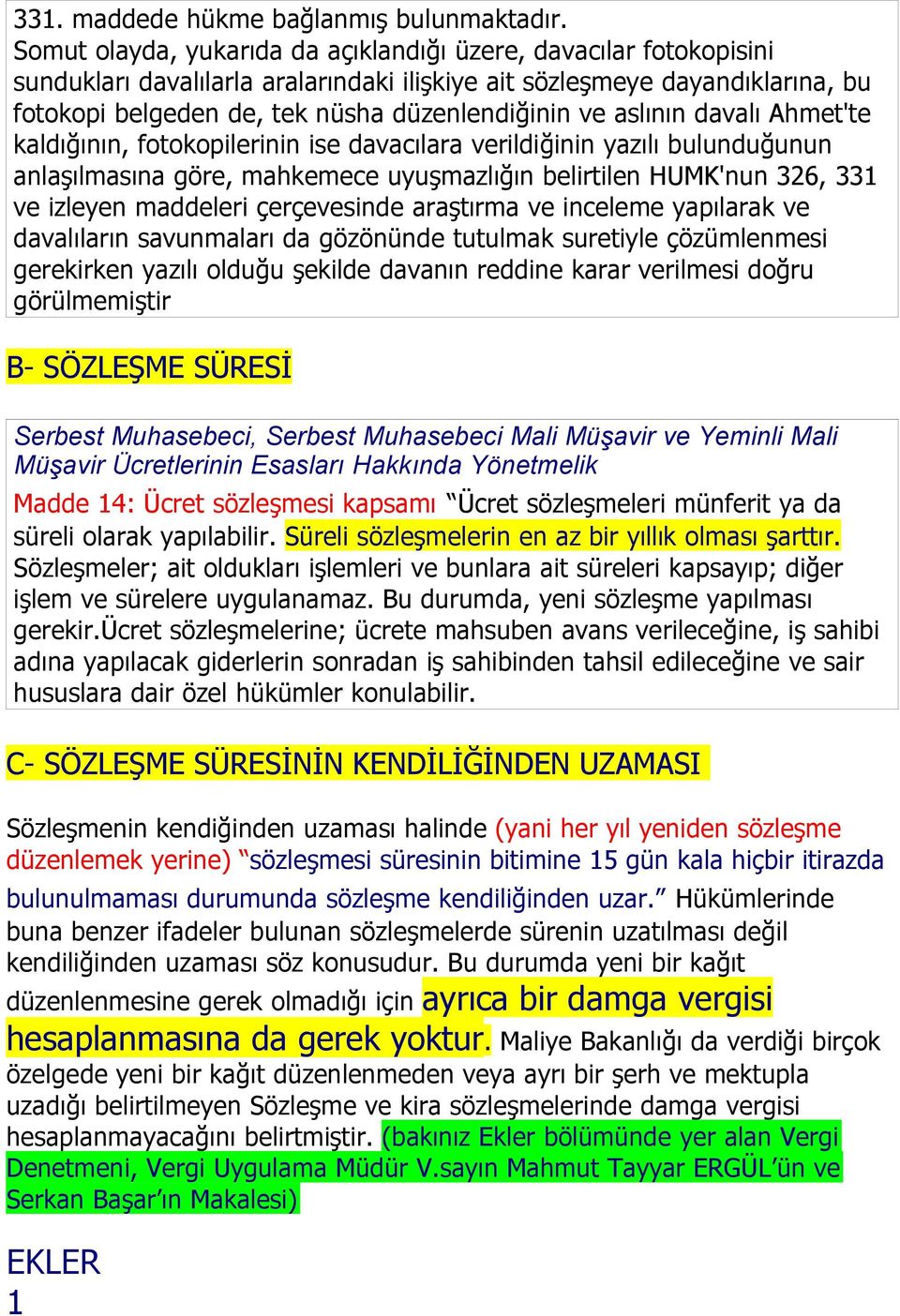 aslının davalı Ahmet'te kaldığının, fotokopilerinin ise davacılara verildiğinin yazılı bulunduğunun anlaşılmasına göre, mahkemece uyuşmazlığın belirtilen HUMK'nun 326, 331 ve izleyen maddeleri