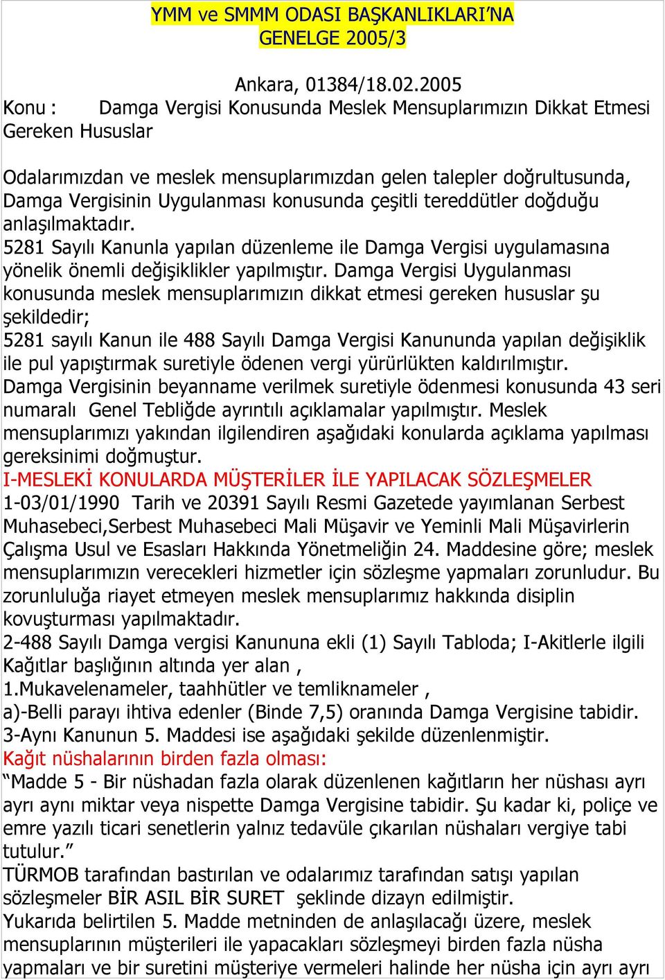 çeşitli tereddütler doğduğu anlaşılmaktadır. 5281 Sayılı Kanunla yapılan düzenleme ile Damga Vergisi uygulamasına yönelik önemli değişiklikler yapılmıştır.