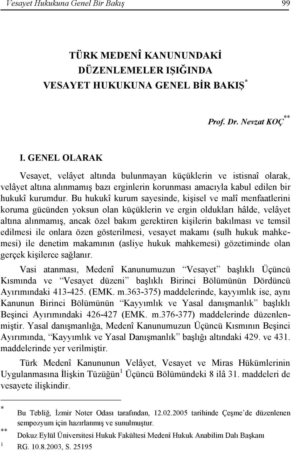 Bu hukukî kurum sayesinde, kişisel ve malî menfaatlerini koruma gücünden yoksun olan küçüklerin ve ergin oldukları hâlde, velâyet altına alınmamış, ancak özel bakım gerektiren kişilerin bakılması ve