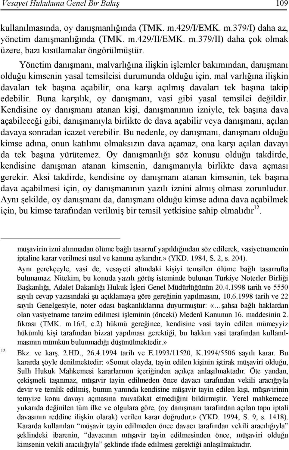 davaları tek başına takip edebilir. Buna karşılık, oy danışmanı, vasi gibi yasal temsilci değildir.