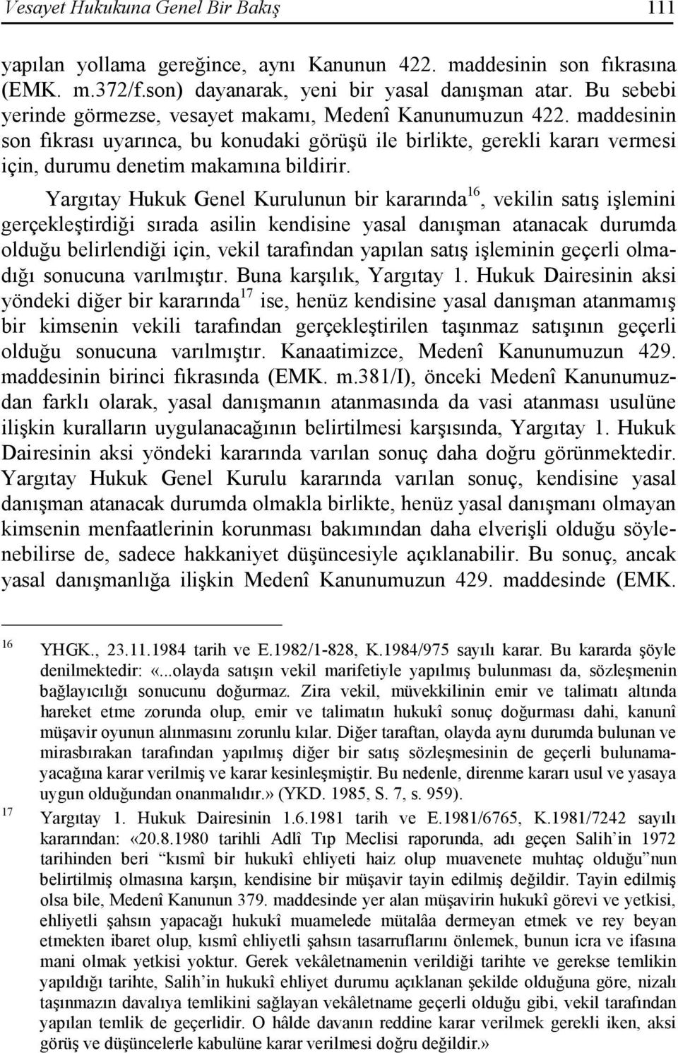 Yargıtay Hukuk Genel Kurulunun bir kararında 16, vekilin satış işlemini gerçekleştirdiği sırada asilin kendisine yasal danışman atanacak durumda olduğu belirlendiği için, vekil tarafından yapılan