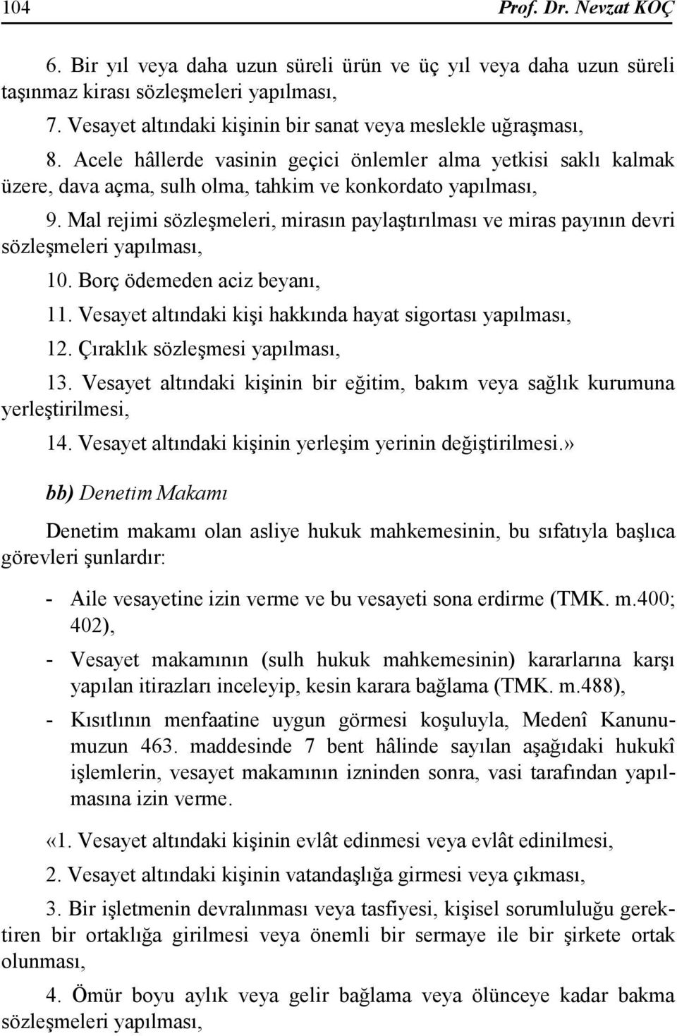 Mal rejimi sözleşmeleri, mirasın paylaştırılması ve miras payının devri sözleşmeleri yapılması, 10. Borç ödemeden aciz beyanı, 11. Vesayet altındaki kişi hakkında hayat sigortası yapılması, 12.