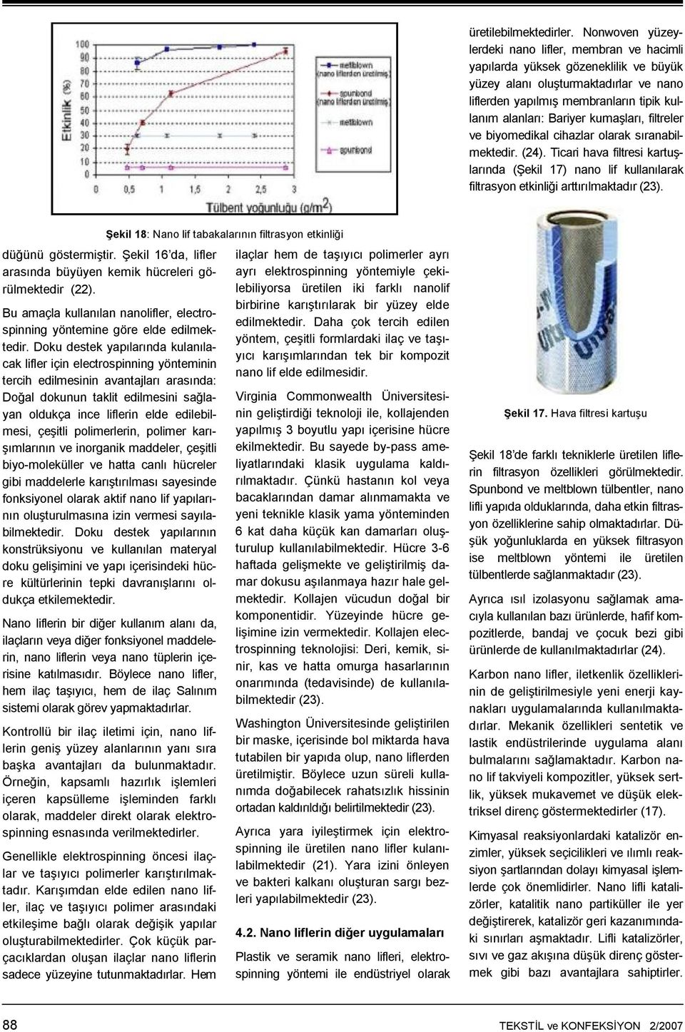 kumaşları, filtreler ve biyomedikal cihazlar olarak sıranabilmektedir. (24). Ticari hava filtresi kartuşlarında (Şekil 17) nano lif kullanılarak filtrasyon etkinliği arttırılmaktadır (23).