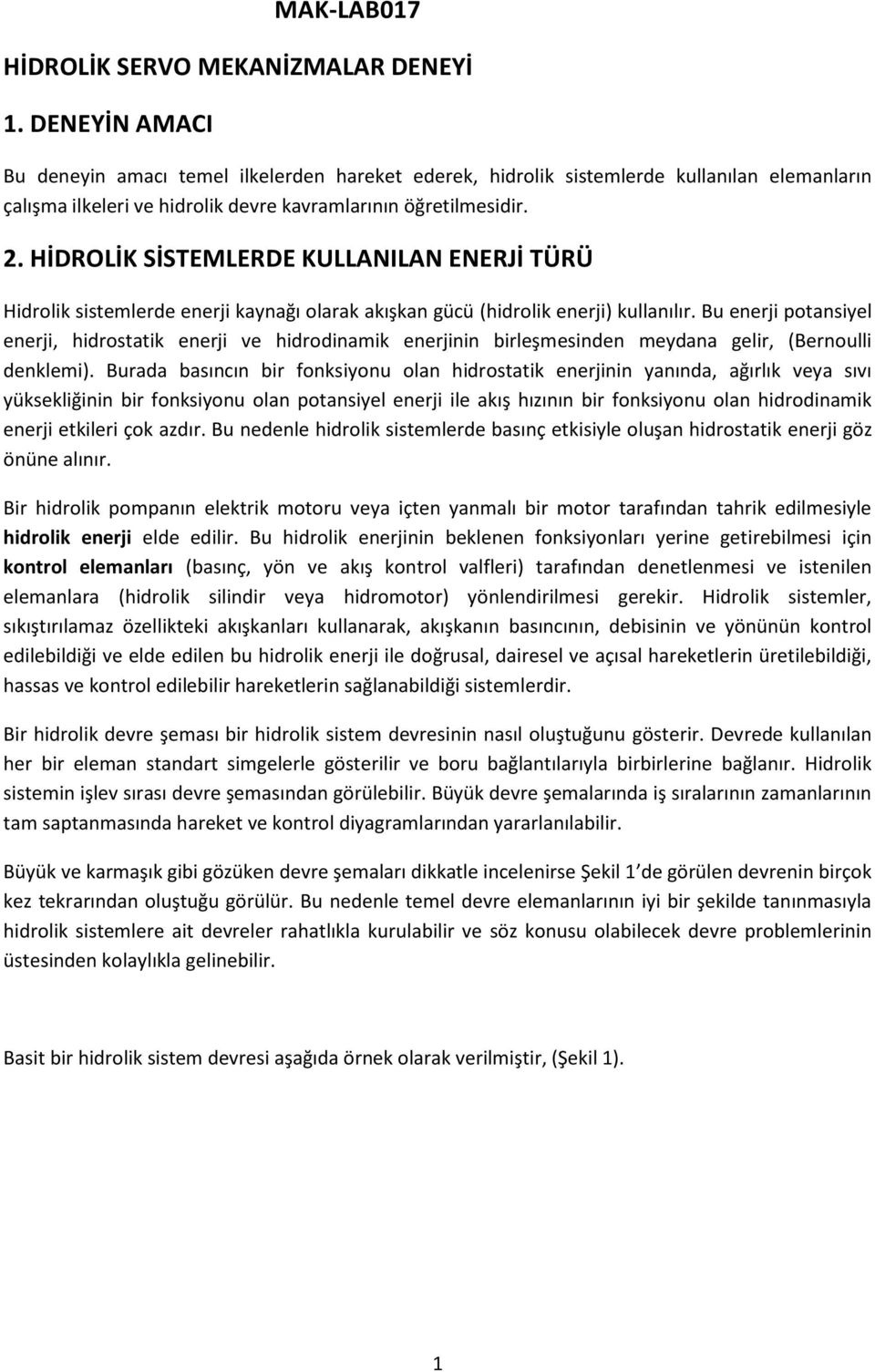 HİDROLİK SİSTEMLERDE KULLANILAN ENERJİ TÜRÜ Hidrolik sistemlerde enerji kaynağı olarak akışkan gücü (hidrolik enerji) kullanılır.