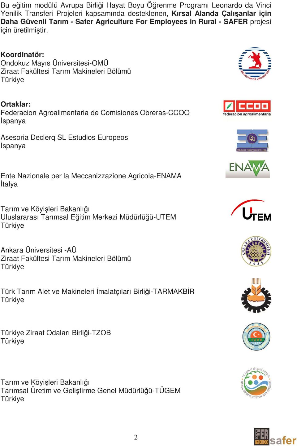 Koordinatör: Ondokuz Mayıs Üniversitesi-OMÜ Ziraat Fakültesi Tarım Makineleri Bölümü Türkiye Ortaklar: Federacion Agroalimentaria de Comisiones Obreras-CCOO Đspanya Asesoria Declerq SL Estudios
