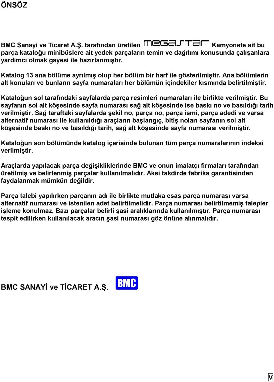 Kataloğun sol tarafındaki sayfalarda parça resimleri numaraları ile birlikte verilmiştir. Bu sayfanın sol alt köşesinde sayfa numarası sağ alt köşesinde ise baskı no ve basıldığı tarih verilmiştir.