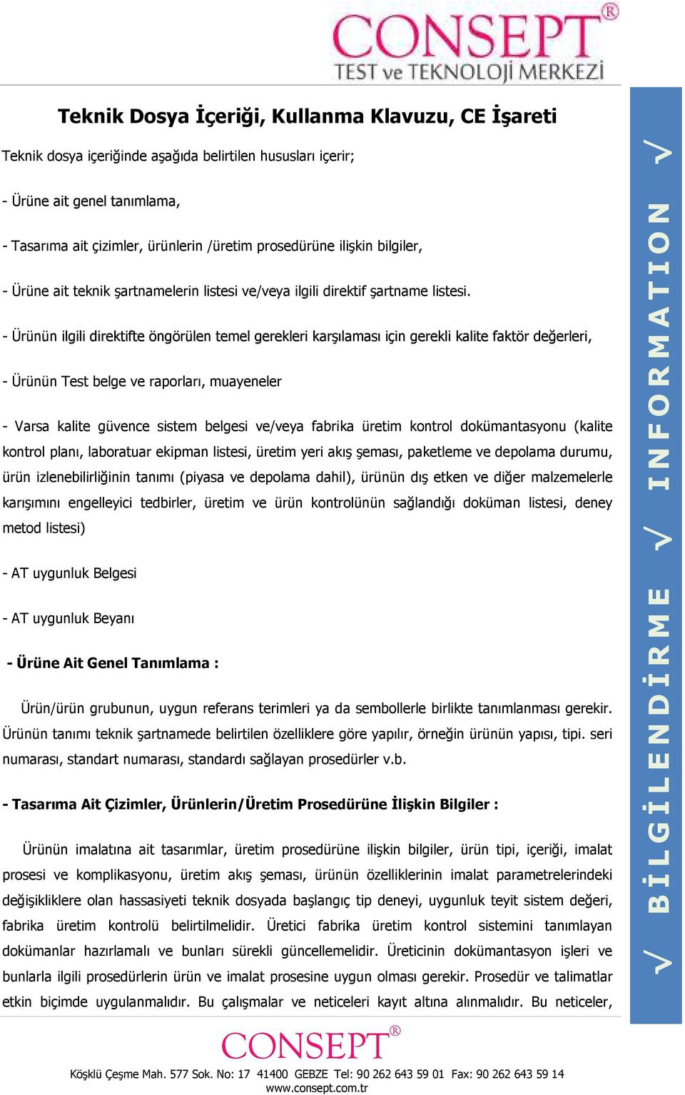 - Ürünün ilgili direktifte öngörülen temel gerekleri karşılaması için gerekli kalite faktör değerleri, - Ürünün Test belge ve raporları, muayeneler - Varsa kalite güvence sistem belgesi ve/veya