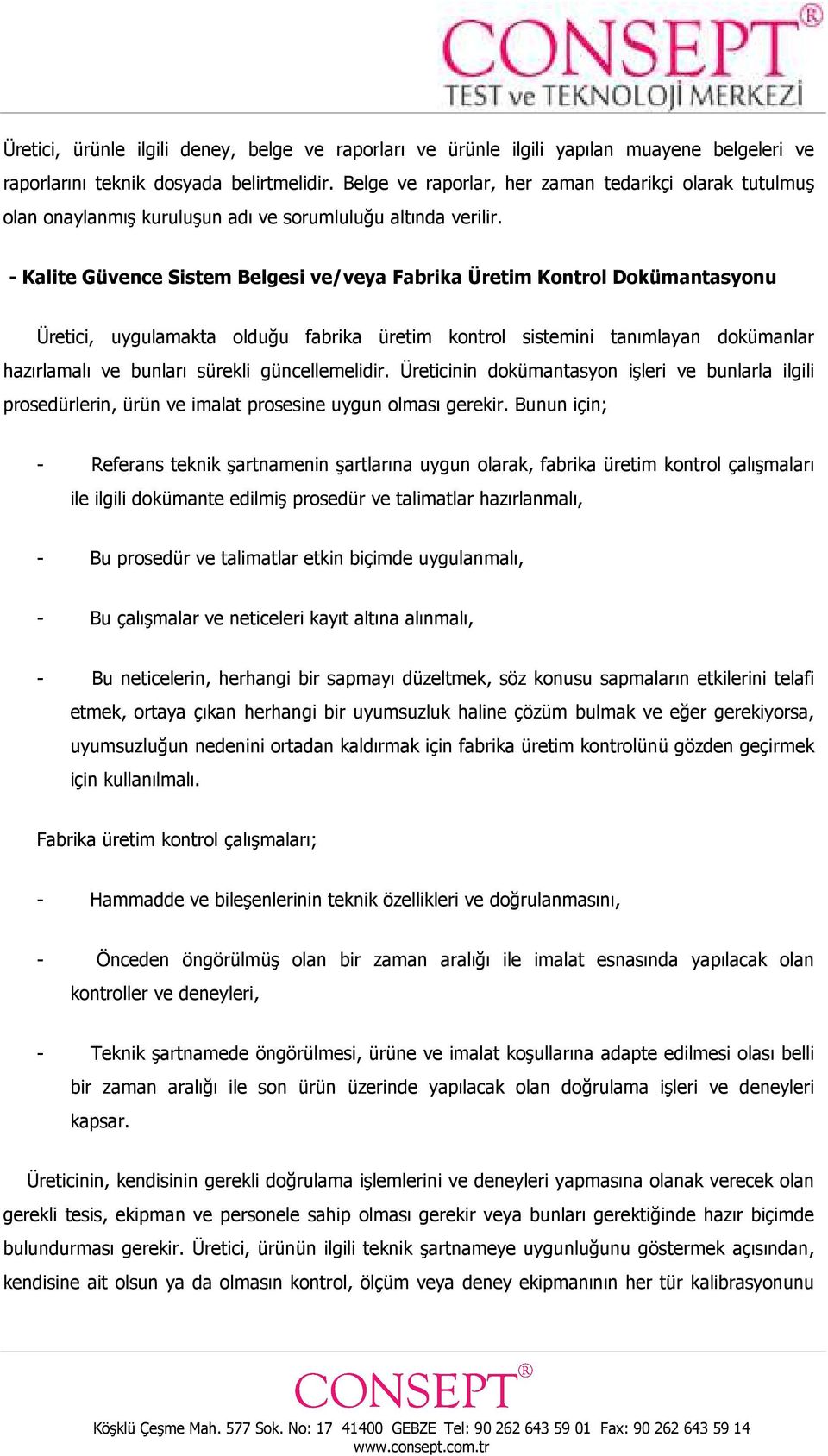 - Kalite Güvence Sistem Belgesi ve/veya Fabrika Üretim Kontrol Dokümantasyonu Üretici, uygulamakta olduğu fabrika üretim kontrol sistemini tanımlayan dokümanlar hazırlamalı ve bunları sürekli