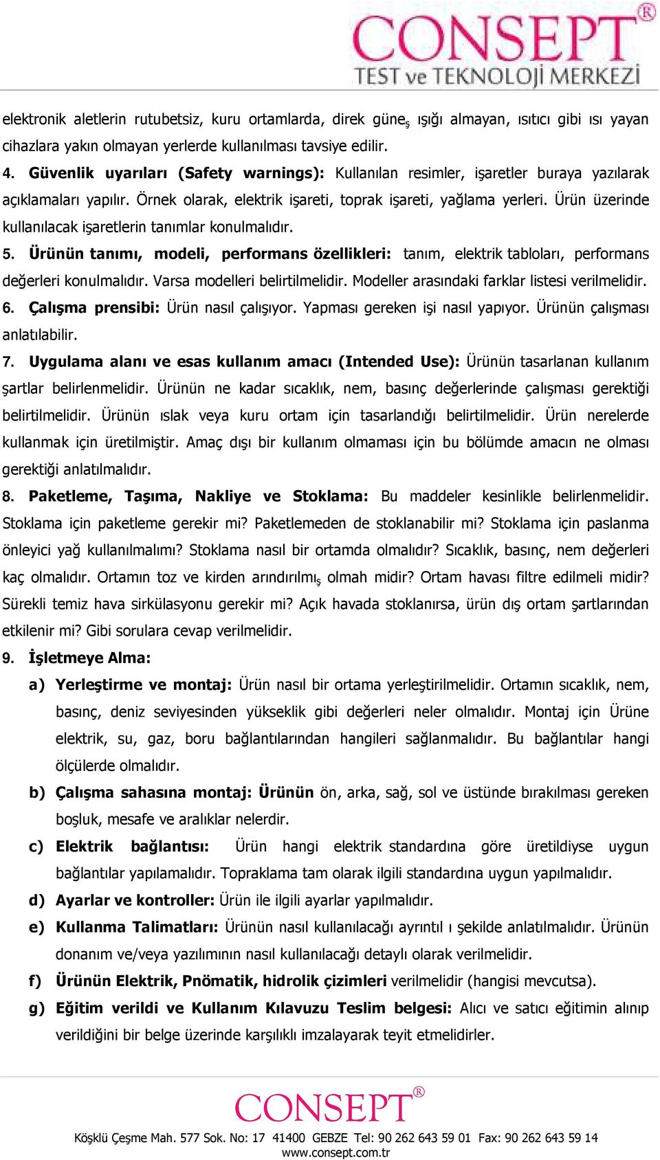 Ürün üzerinde kullanılacak işaretlerin tanımlar konulmalıdır. 5. Ürünün tanımı, modeli, performans özellikleri: tanım, elektrik tabloları, performans değerleri konulmalıdır.