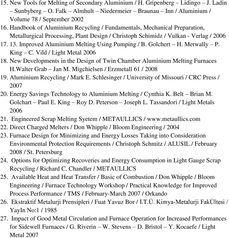 Improved Aluminium Melting Using Pumping / B. Golchert H. Metwally P. King C. Vild / Light Metal 2006 18. New Developments in the Design of Twin Chamber Aluminium Melting Furnaces H.Walter Grab Jan M.