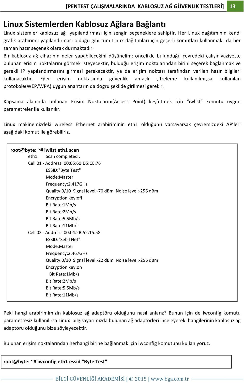 Bir kablosuz ağ cihazının neler yapabileceğini düşünelim; öncelikle bulunduğu çevredeki çalışır vaziyette bulunan erisim noktalarını görmek isteyecektir, bulduğu erişim noktalarından birini seçerek