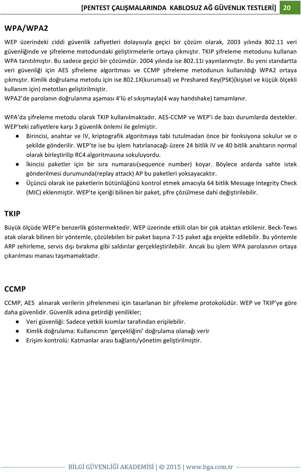 11i yayınlanmıştır. Bu yeni standartta veri güvenliği için AES şifreleme algoritması ve CCMP şifreleme metodunun kullanıldığı WPA2 ortaya çıkmıştır. Kimlik doğrulama metodu için ise 802.