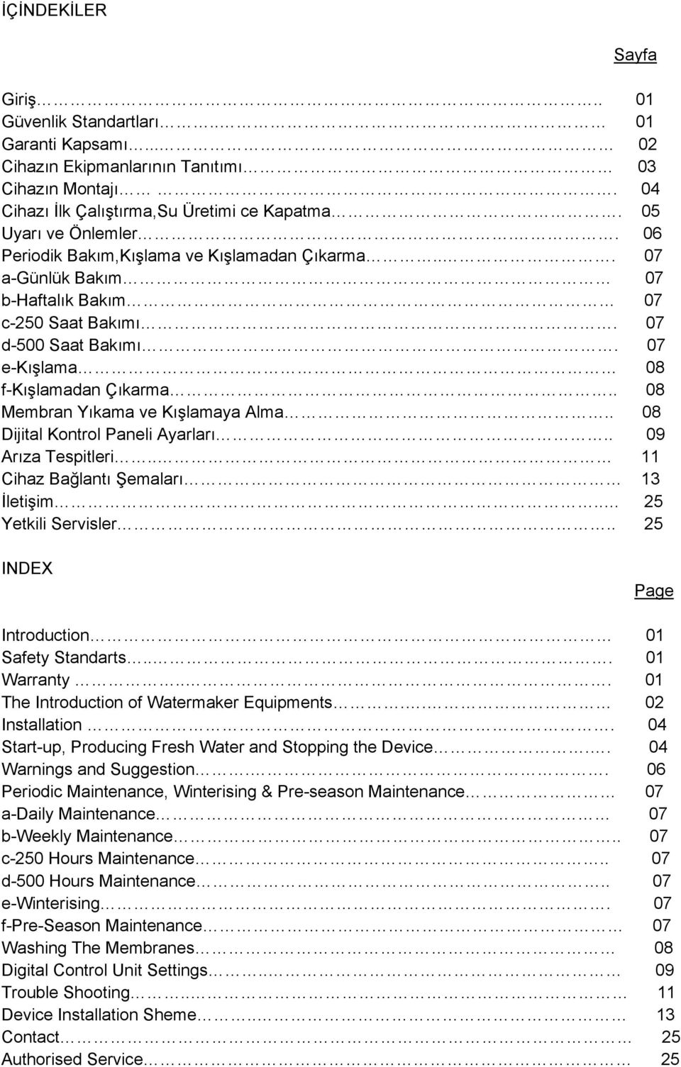 . 08 Membran Yıkama ve Kışlamaya Alma.. 08 Dijital Kontrol Paneli Ayarları.. 09 Arıza Tespitleri.. 11 Cihaz Bağlantı Şemaları 13 İletişim.. 25 Yetkili Servisler.