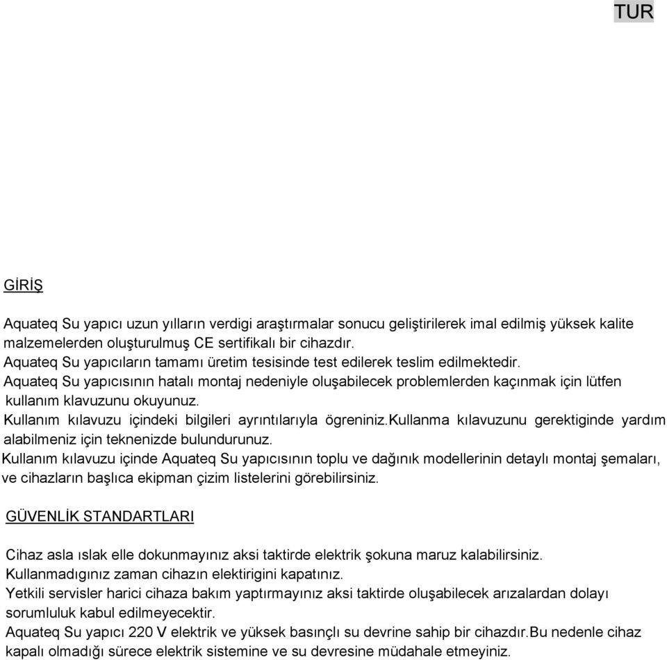 Aquateq Su yapıcısının hatalı montaj nedeniyle oluşabilecek problemlerden kaçınmak için lütfen kullanım klavuzunu okuyunuz. Kullanım kılavuzu içindeki bilgileri ayrıntılarıyla ögreniniz.